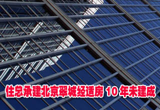 住總承建北京翠城經適房10年未建成 成雞肋