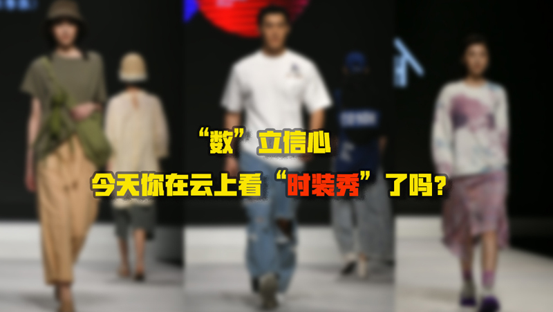 &ldquo;數&rdquo;立信心丨今天你在云上看&ldquo;時裝秀&rdquo;了嗎？